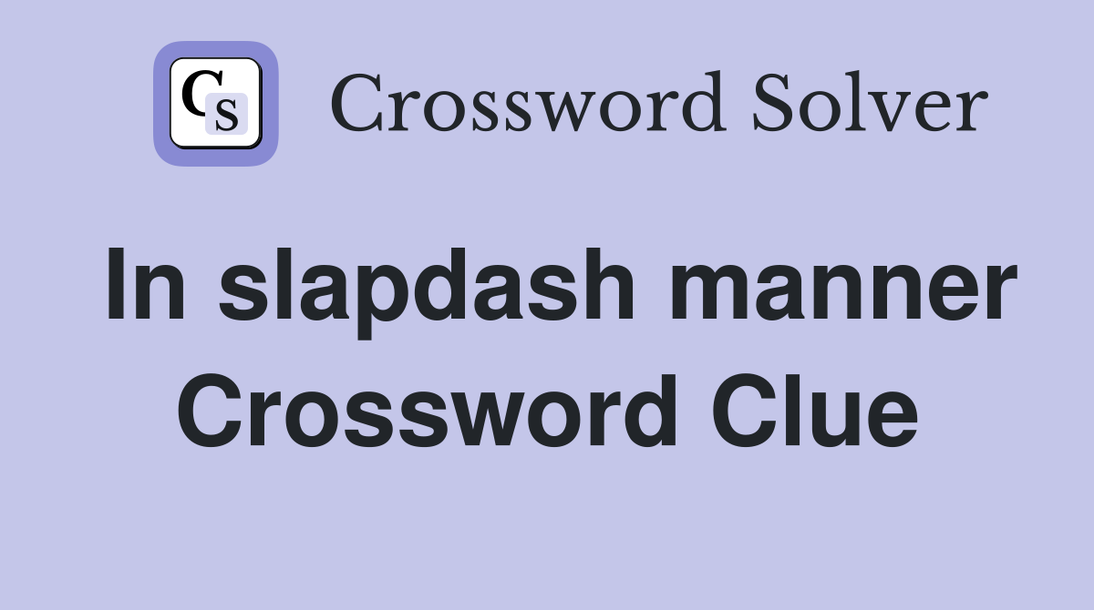 In slapdash manner Crossword Clue
