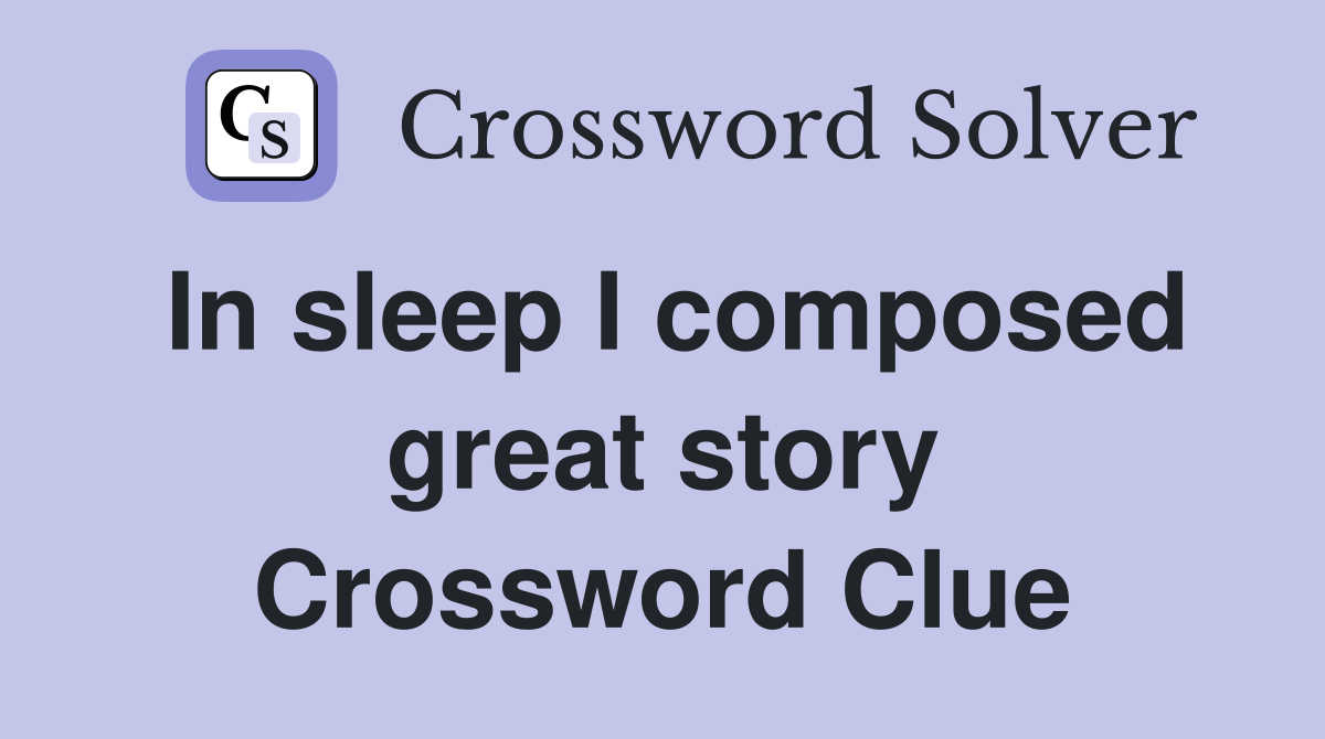 In sleep I composed great story Crossword Clue