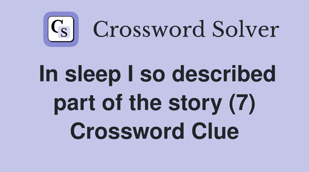 In sleep I so described part of the story (7) Crossword Clue