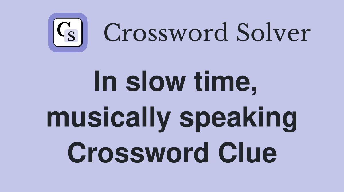 In slow time, musically speaking Crossword Clue