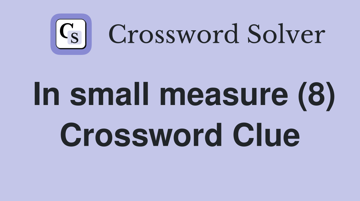 In small measure (8) Crossword Clue