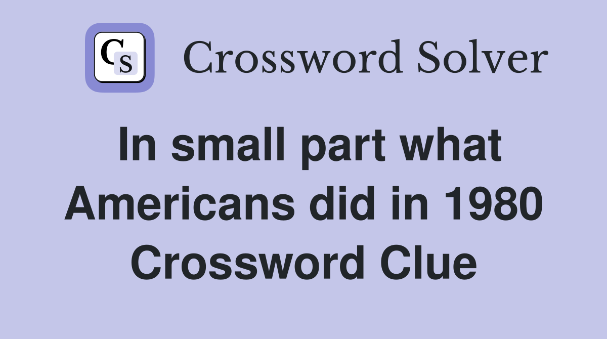 In small part what Americans did in 1980 Crossword Clue