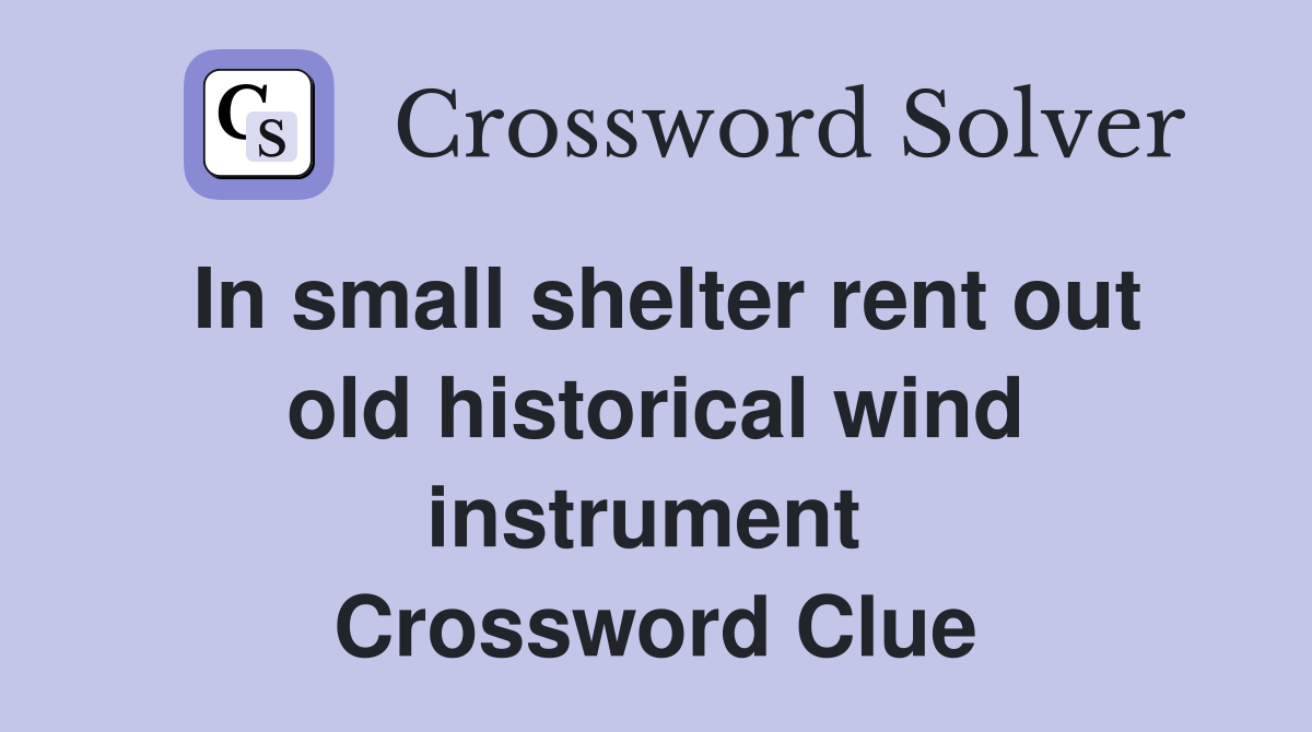 In small shelter rent out old historical wind instrument  Crossword Clue