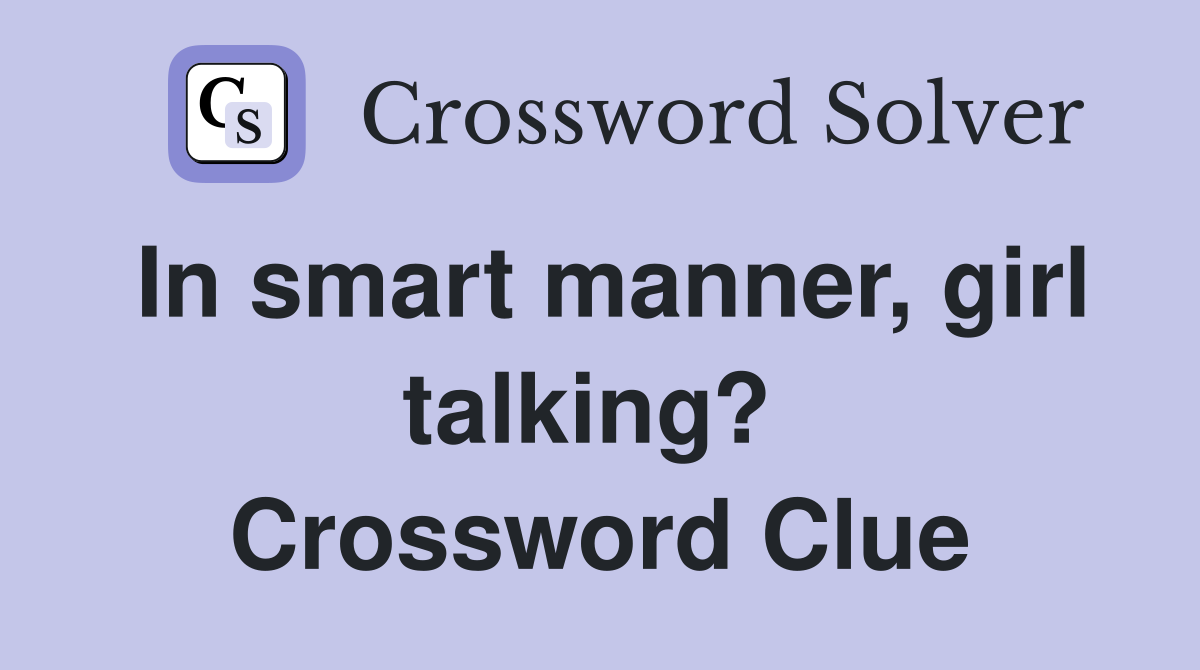 In smart manner, girl talking?  Crossword Clue