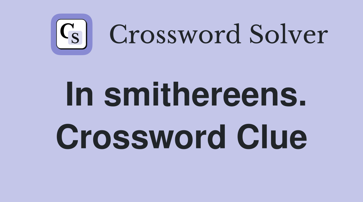In smithereens. Crossword Clue