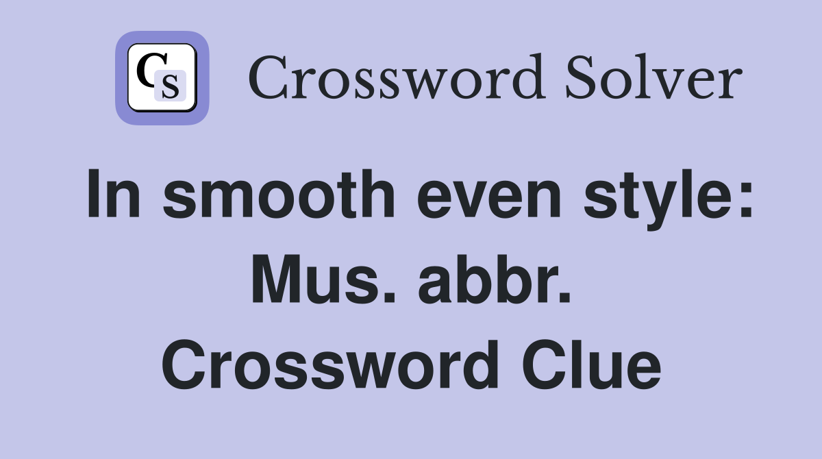 In smooth even style: Mus. abbr. Crossword Clue