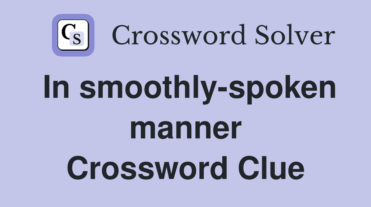 In smoothly-spoken manner Crossword Clue