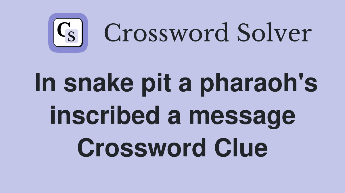 In snake pit a pharaoh's inscribed a message Crossword Clue