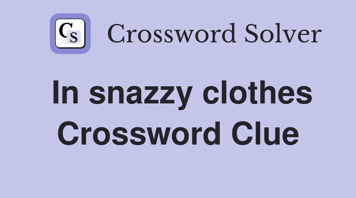 In snazzy clothes Crossword Clue