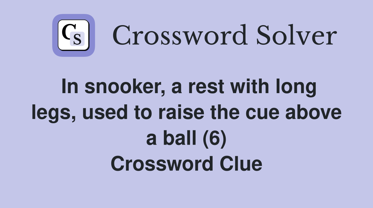 In snooker, a rest with long legs, used to raise the cue above a ball (6) Crossword Clue