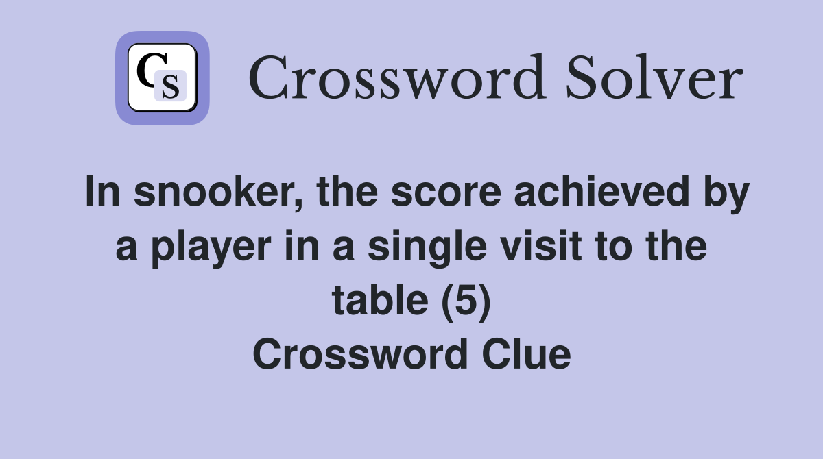 In snooker, the score achieved by a player in a single visit to the table (5) Crossword Clue