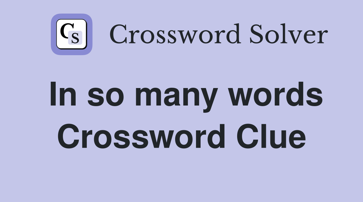 In so many words Crossword Clue
