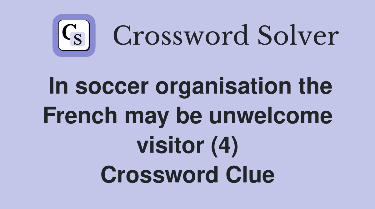 In soccer organisation the French may be unwelcome visitor (4) Crossword Clue