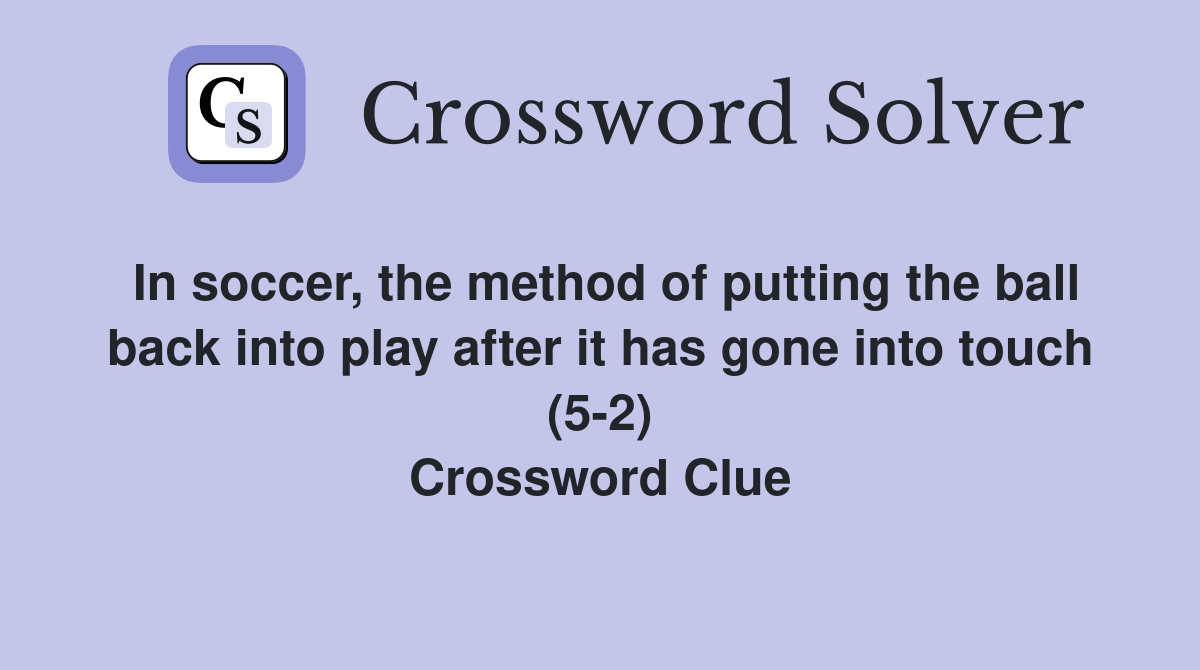 In soccer, the method of putting the ball back into play after it has gone into touch (5-2) Crossword Clue