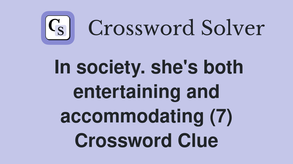 In society. she's both entertaining and accommodating (7) Crossword Clue