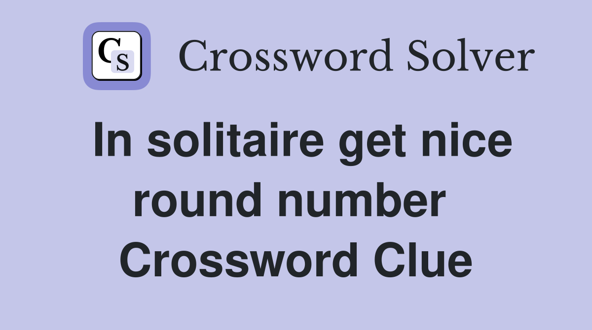 In solitaire get nice round number  Crossword Clue