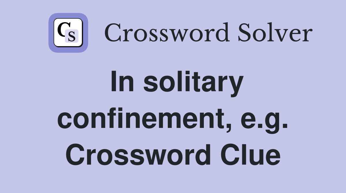 In solitary confinement, e.g. Crossword Clue