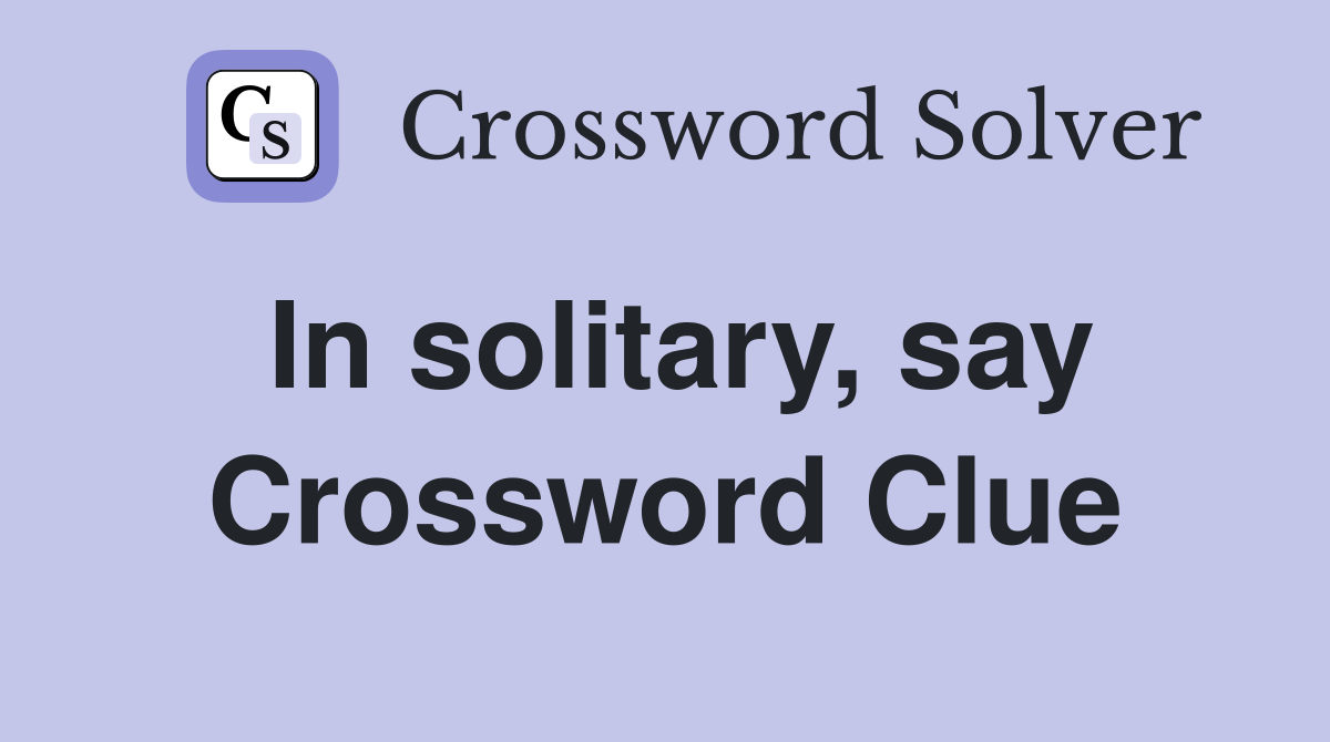 In solitary, say Crossword Clue