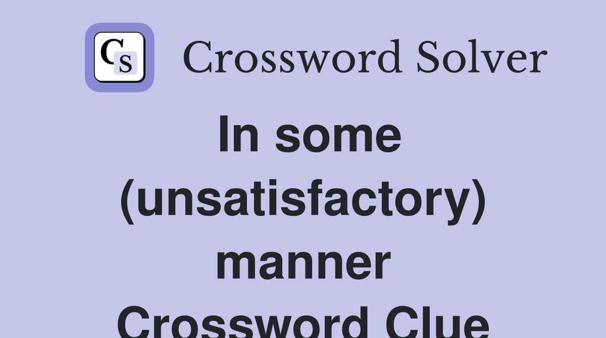In some (unsatisfactory) manner Crossword Clue