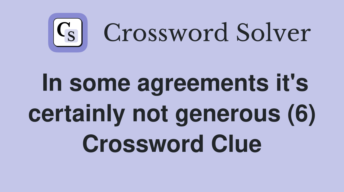 In some agreements it's certainly not generous (6) Crossword Clue