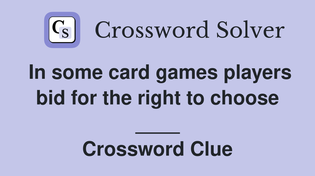 In some card games players bid for the right to choose ____ Crossword Clue