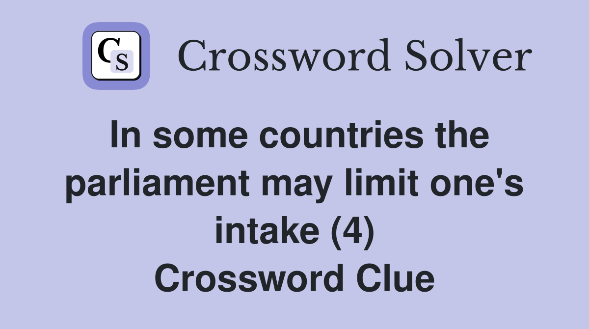 In some countries the parliament may limit one's intake (4) Crossword Clue