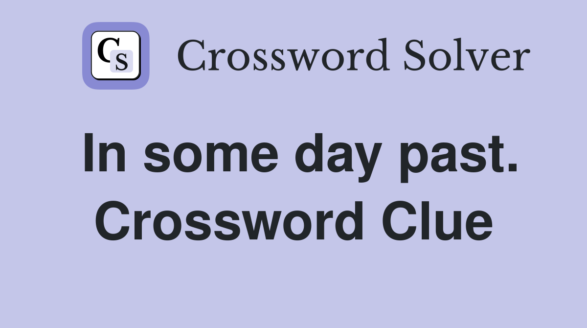 In some day past. Crossword Clue