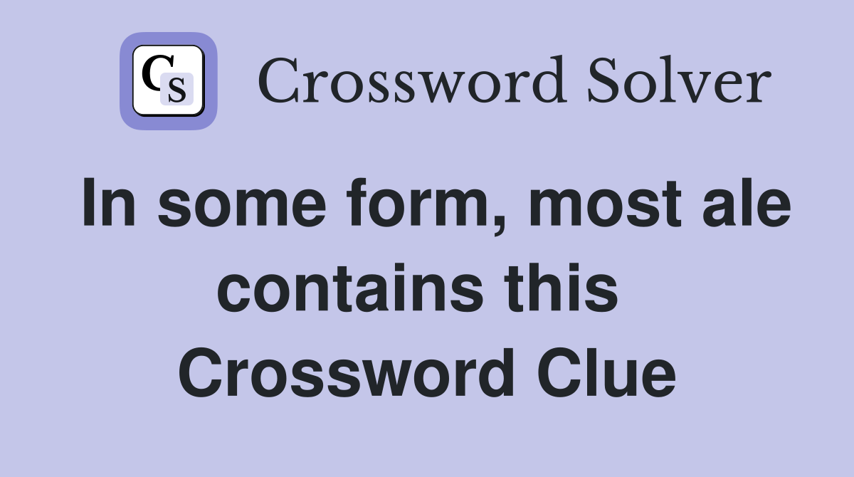 In some form, most ale contains this  Crossword Clue
