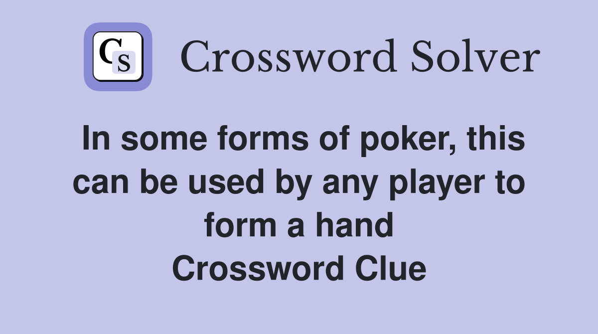 In some forms of poker, this can be used by any player to form a hand Crossword Clue