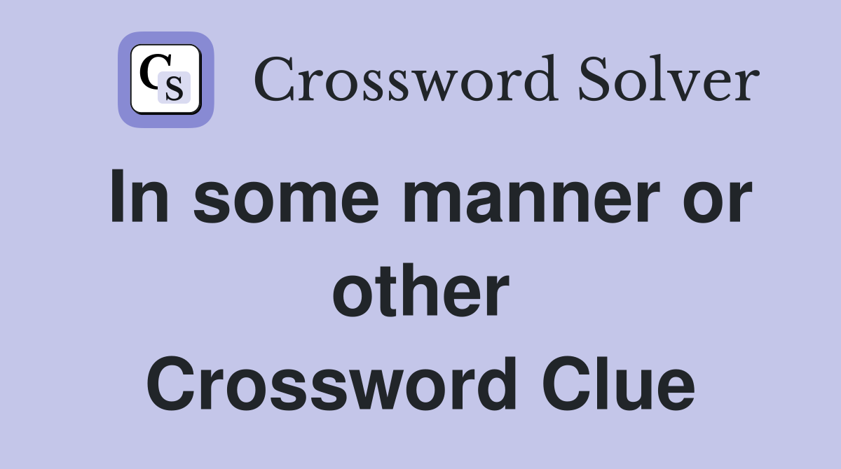 In some manner or other Crossword Clue