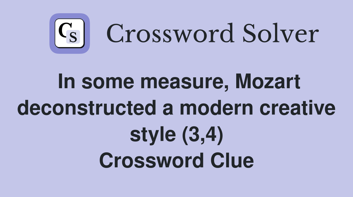 In some measure, Mozart deconstructed a modern creative style (3,4) Crossword Clue