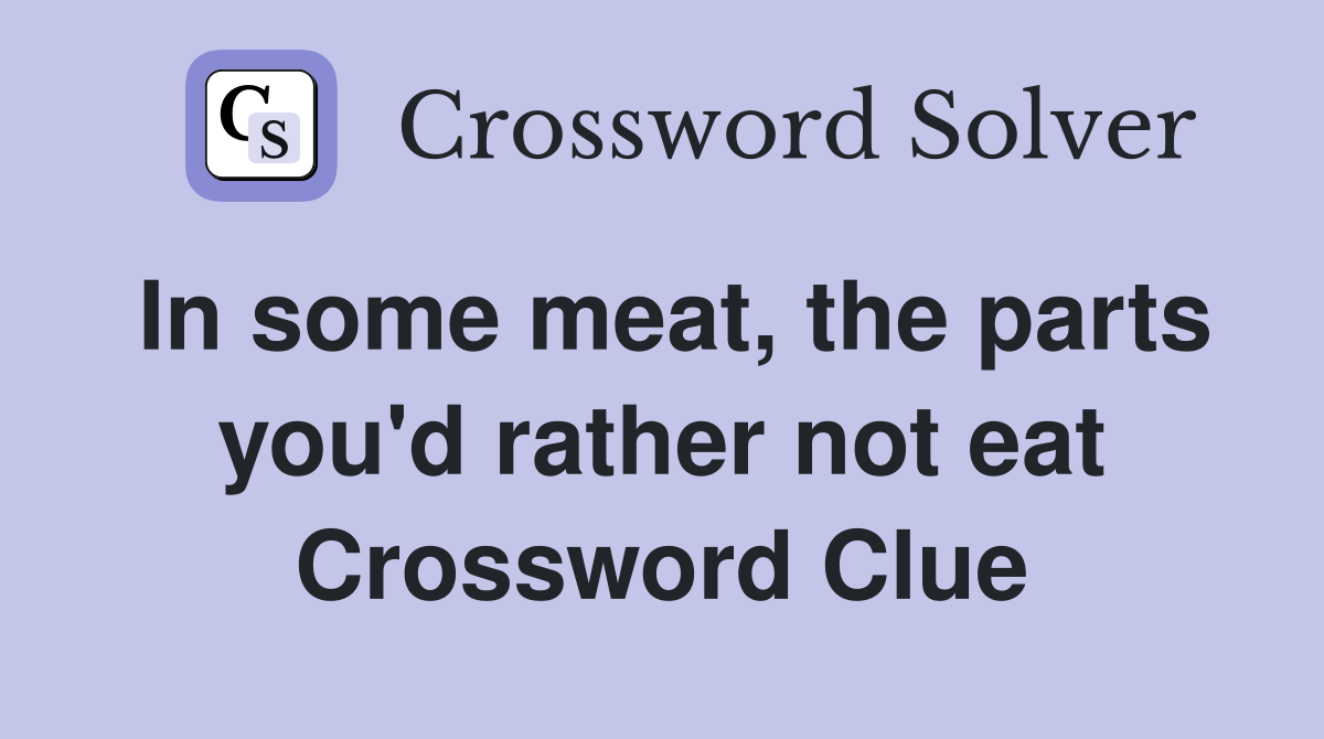 In some meat, the parts you'd rather not eat Crossword Clue