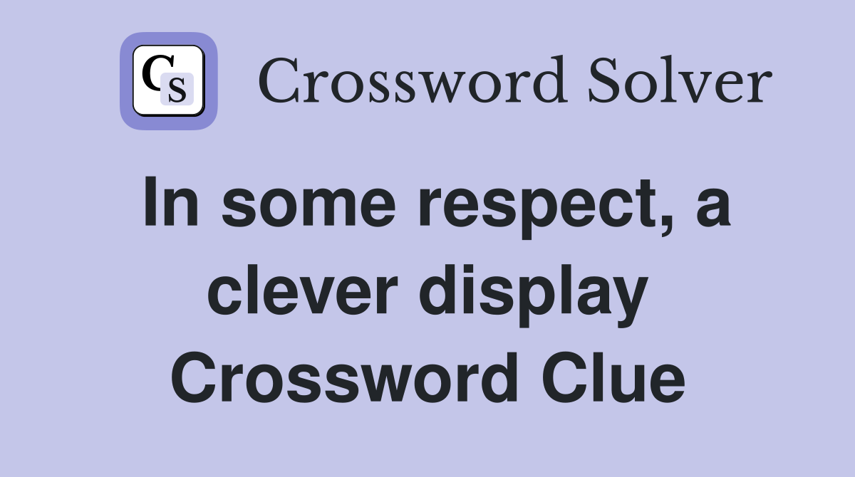 In some respect, a clever display Crossword Clue