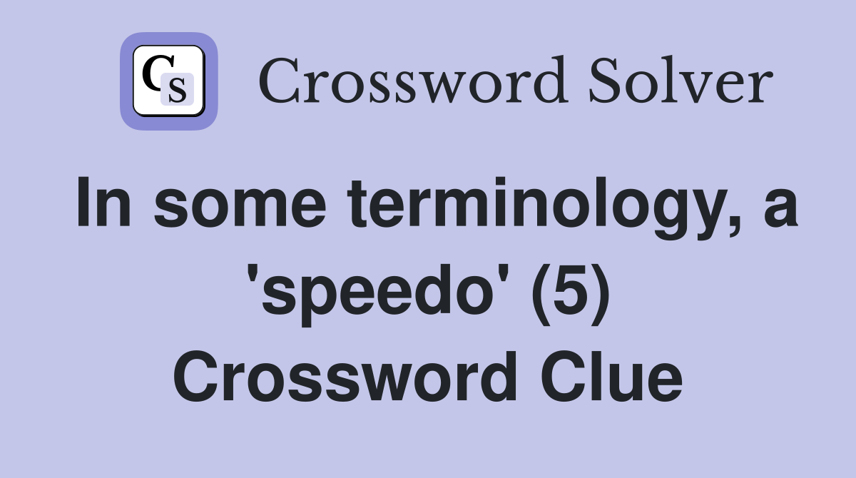 In some terminology, a 'speedo' (5) Crossword Clue