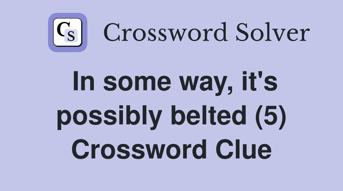 In some way, it's possibly belted (5) Crossword Clue