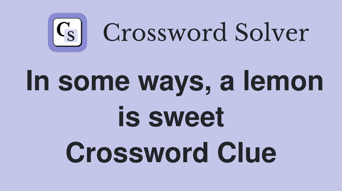 In some ways, a lemon is sweet Crossword Clue