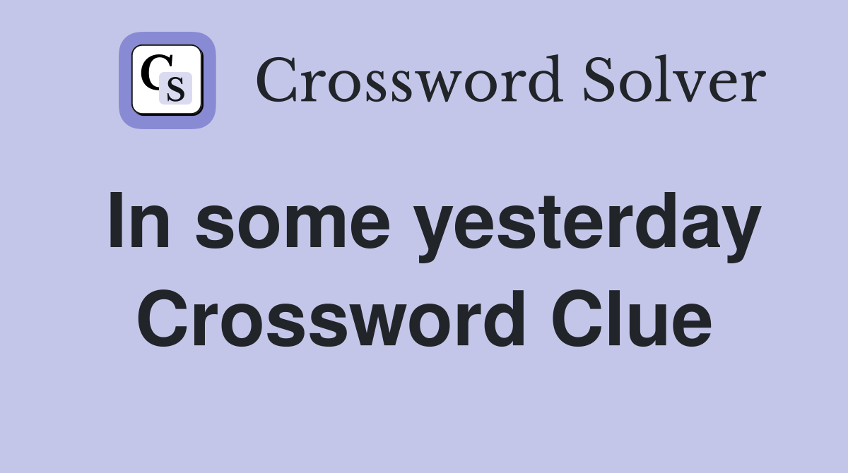 In some yesterday Crossword Clue