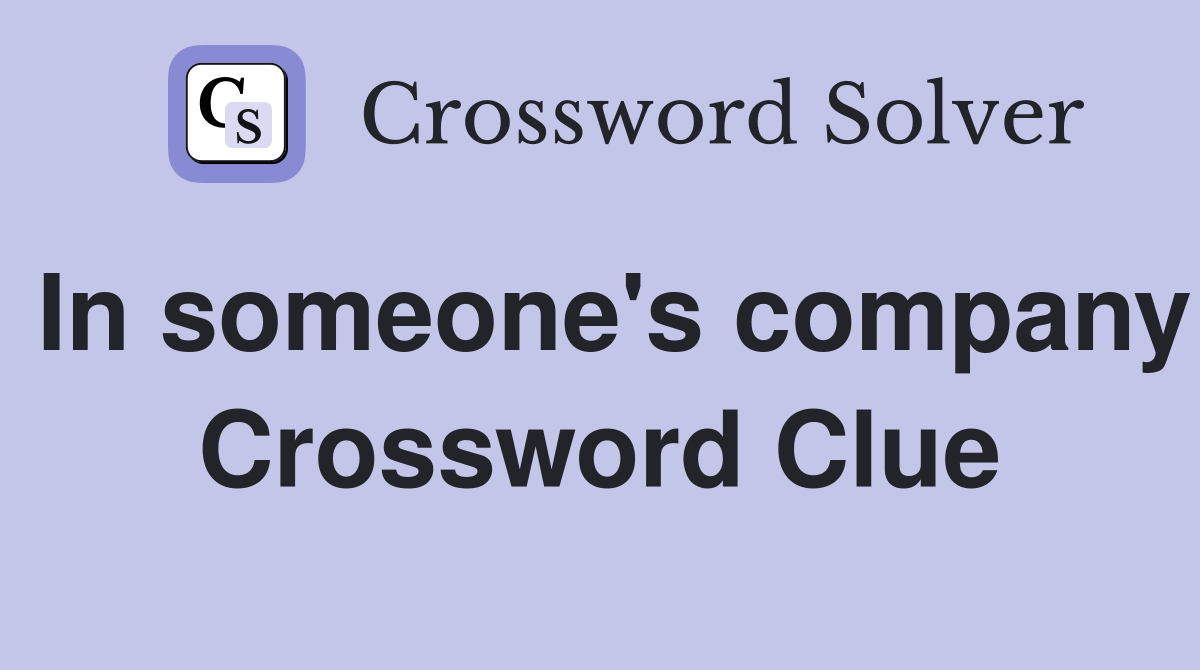 In someone's company Crossword Clue