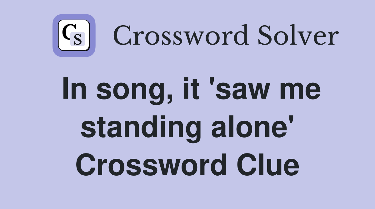 In song, it 'saw me standing alone' Crossword Clue