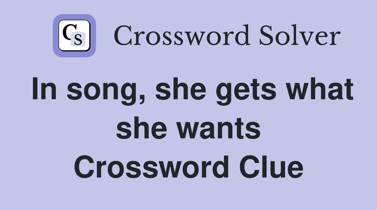 In song, she gets what she wants Crossword Clue