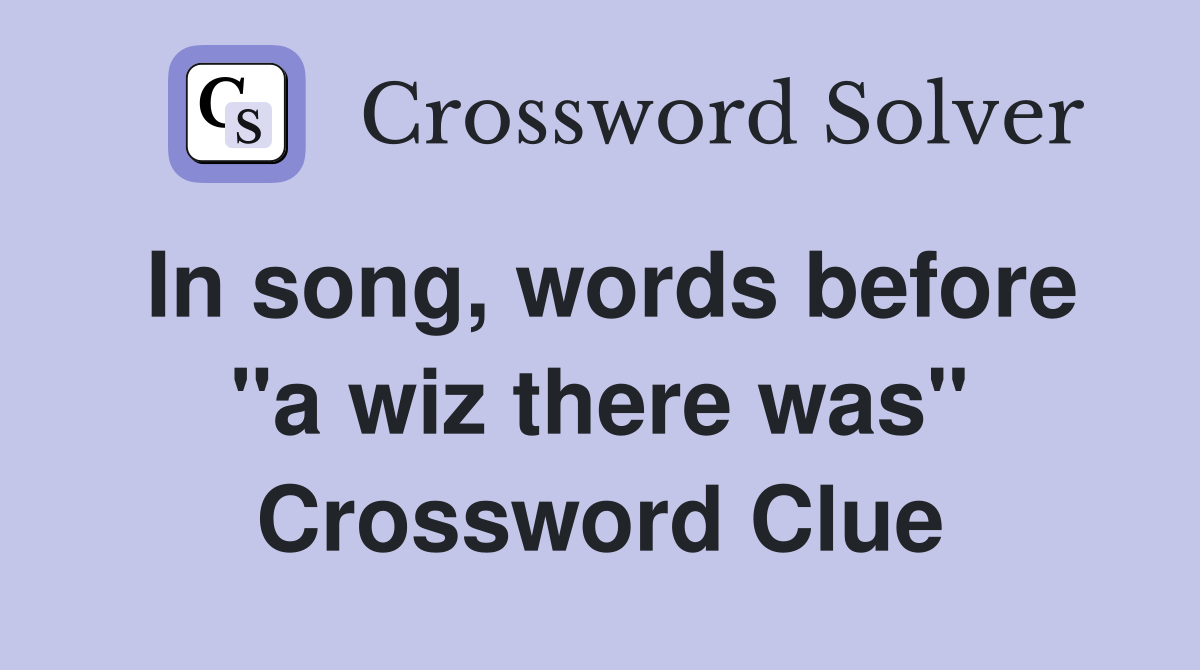 In song, words before "a wiz there was" Crossword Clue