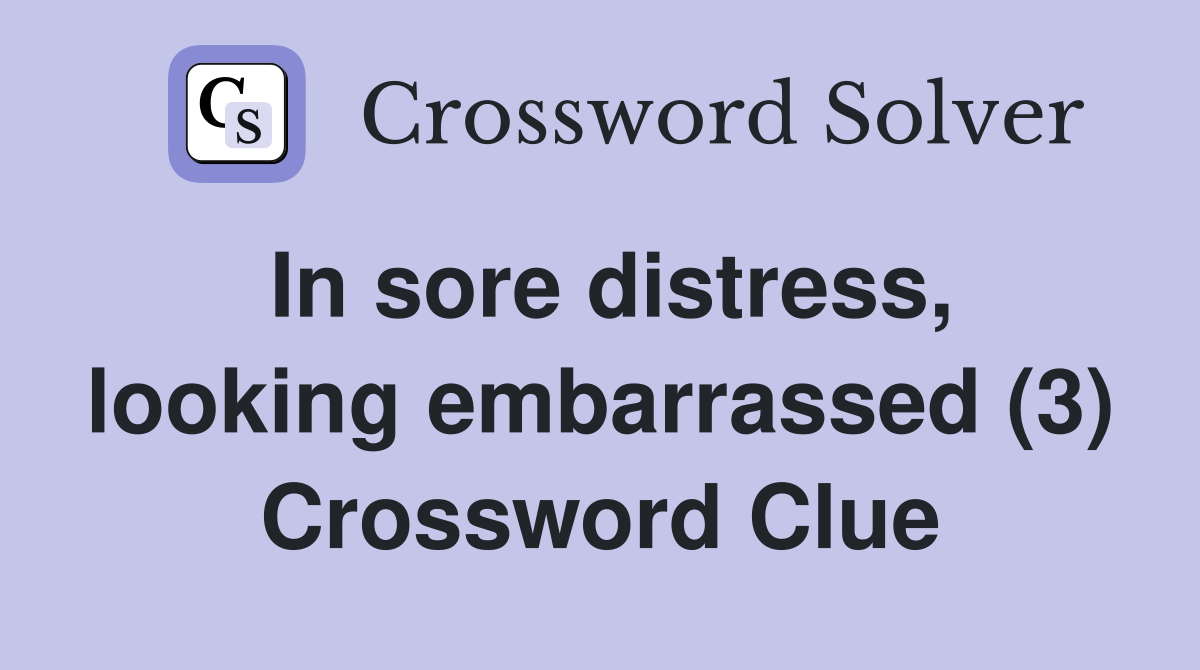 In sore distress, looking embarrassed (3) Crossword Clue