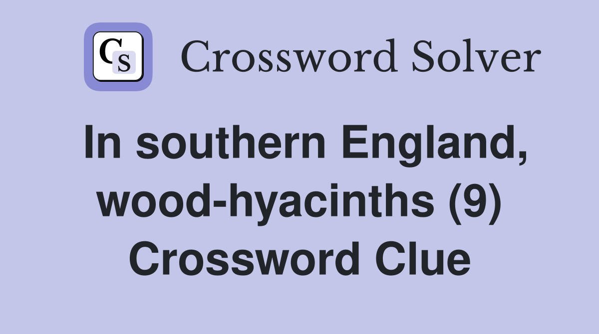 In southern England, wood-hyacinths (9) Crossword Clue