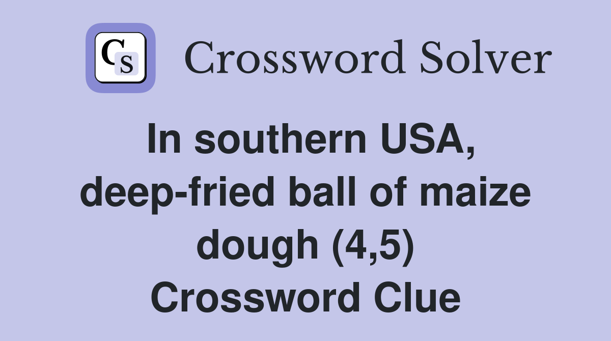 In southern USA, deep-fried ball of maize dough (4,5) Crossword Clue