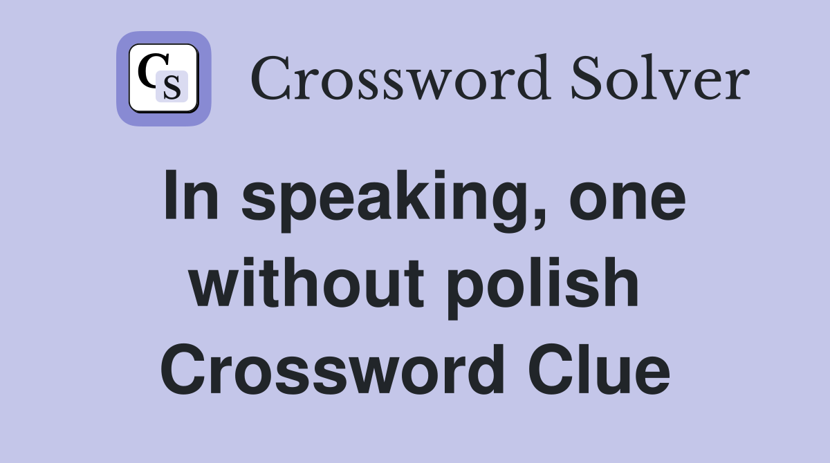 In speaking, one without polish Crossword Clue