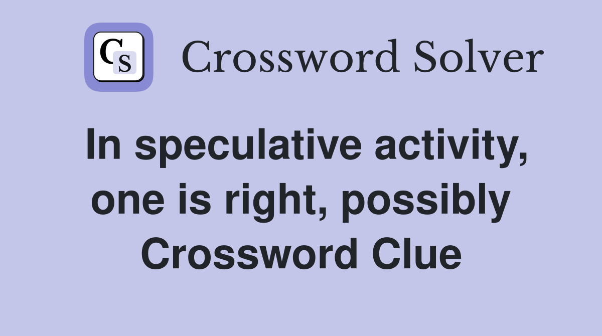 In speculative activity, one is right, possibly Crossword Clue