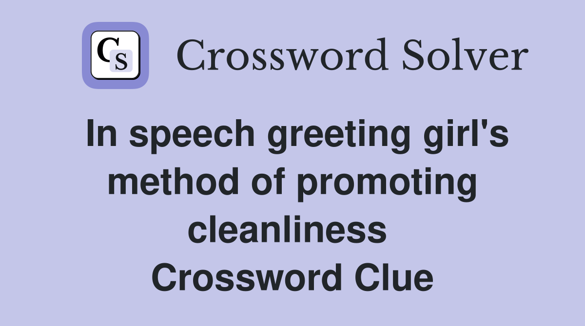 In speech greeting girl's method of promoting cleanliness  Crossword Clue