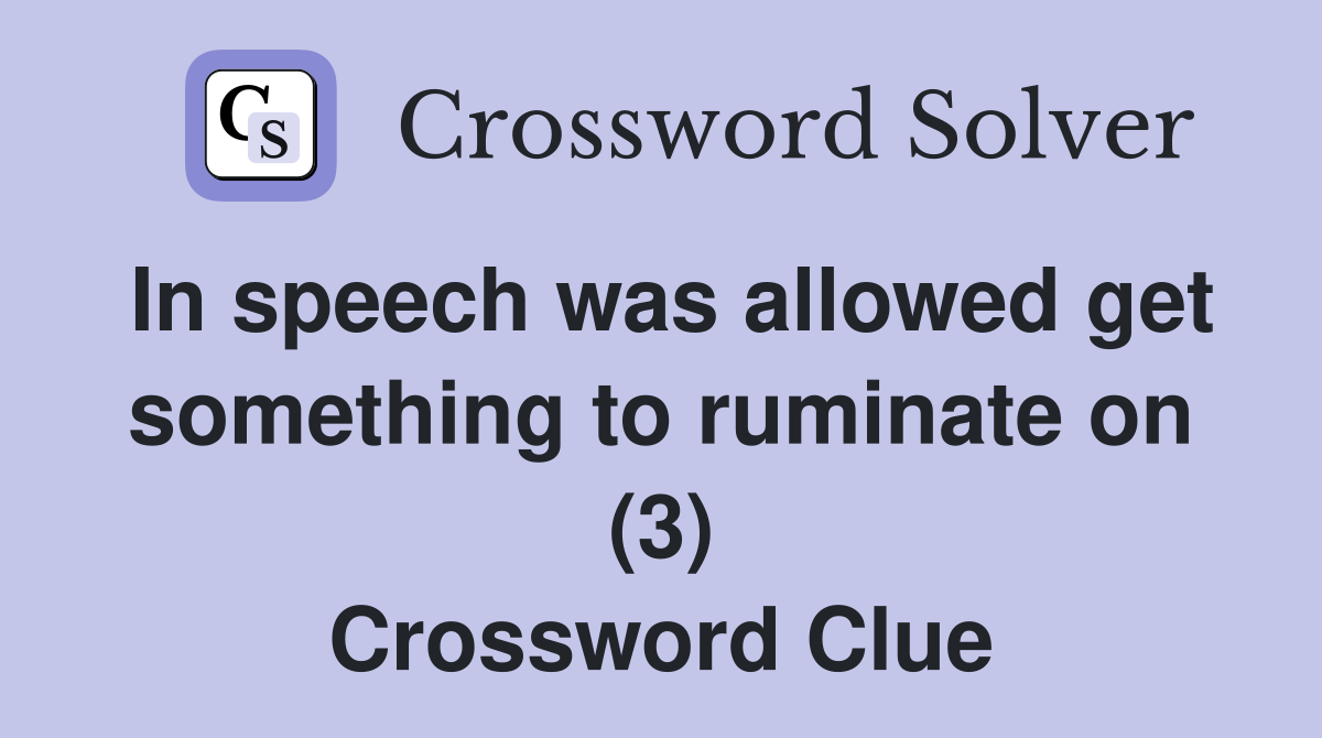 In speech was allowed get something to ruminate on (3) Crossword Clue