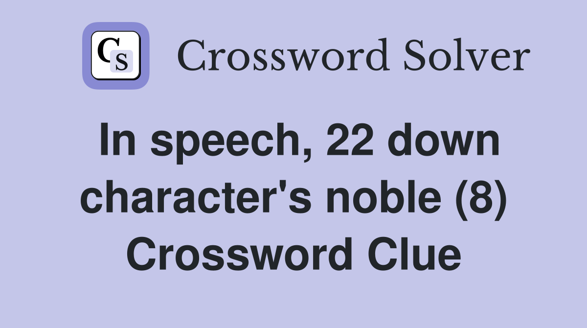 In speech, 22 down character's noble (8) Crossword Clue