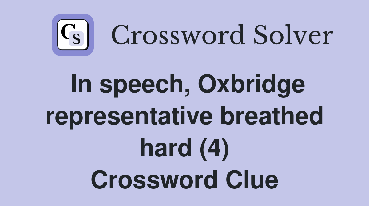In speech, Oxbridge representative breathed hard (4) Crossword Clue